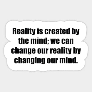 Reality is created by the mind; we can change our reality by changing our mind Sticker